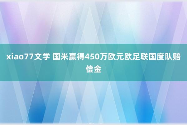 xiao77文学 国米赢得450万欧元欧足联国度队赔偿金