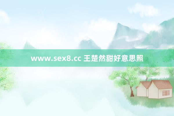 www.sex8.cc 王楚然甜好意思照